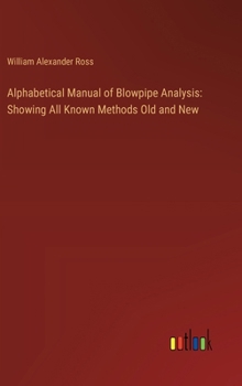 Alphabetical Manual of Blowpipe Analysis: Showing All Known Methods Old and New