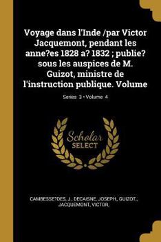 Paperback Voyage dans l'Inde /par Victor Jacquemont, pendant les anne?es 1828 a? 1832; publie? sous les auspices de M. Guizot, ministre de l'instruction publiqu [French] Book