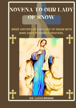 Novena to Our lady of Snow: Brief history of our lady of snow with nine days powerful prayers. (Transform your life with Novena prayer. A 9- days ... growth, guidance, protection and med)