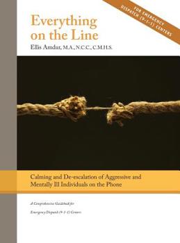 Hardcover Everything on the Line: Calming & De-escalation of Aggressive & Mentally Ill Individuals on the Phone: A Comprehensive Guidebook for Emergency Book