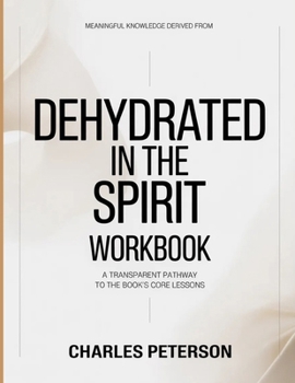Meaningful Knowledge Derived From Dehydrated In The Spirit: A transparent pathway to the book’s core lessons