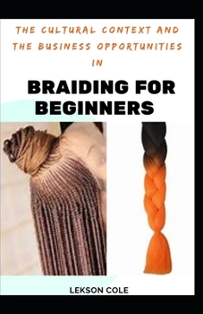 Paperback The Cultural Context And The Business Opportunities In Braiding For Beginners Book