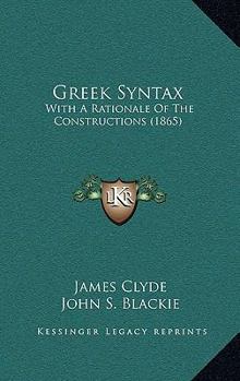 Paperback Greek Syntax: With A Rationale Of The Constructions (1865) Book