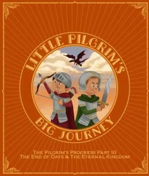 Hardcover Little Pilgrim's Big Journey Part III: The End of Days & The Eternal Kingdom (The Pilgrim's Progress Fully Illustrated for Kids) Book