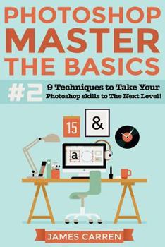 Paperback Photoshop - Master The Basics 2: 9 Techniques to Take Your Photoshop Skills to The Next Level Book