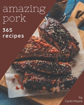 Paperback 365 Amazing Pork Recipes: Making More Memories in your Kitchen with Pork Cookbook! Book