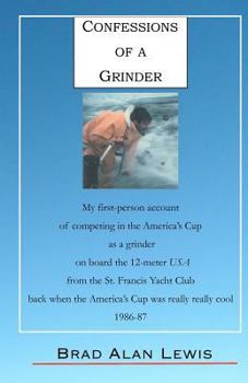 Paperback Confessions of a Grinder: My first-person account of competing in the America's Cup as a grinder on board the 12-meter USA from the St. Francis Book