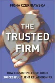 Hardcover The Trusted Firm: How Consulting Firms Build Successful Client Relationships Book