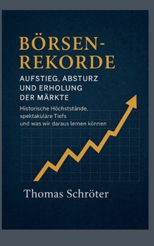 Börsenrekorde Aufstieg, Absturz und Erholung der Märkte: Historische Höchststände, spektakuläre Tiefs und was wir daraus lernen können