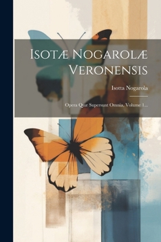 Paperback Isotæ Nogarolæ Veronensis: Opera Quæ Supersunt Omnia, Volume 1... [Latin] Book