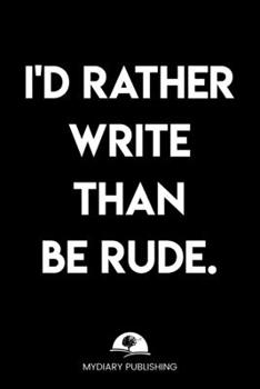 Paperback I'd rather write than be rude - Logbook - Best Gag Gift, Notebook, Journal, Diary, Doodle Book (101 Pages, lined, 6 x 9) (Mydiary Publishing Notebooks Book