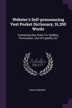 Paperback Webster's Self-pronouncing Vest Pocket Dictionary, 51,200 Words: Containing Also Rules For Spelling, Punctuation, Use Of Capitals, Etc Book