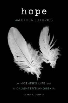 Hardcover Hope and Other Luxuries: A Mother's Life with a Daughter's Anorexia Book