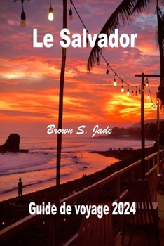 Paperback Le Salvador Guide de voyage 2024: A la decouverte de tresors historiques et de merveilles cachees: Des paysages urbains a la serenite [French] Book