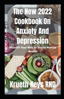 The New 2022 Cookbook On Anxiety And Depression: Nourish Your Way to Better Mental Health