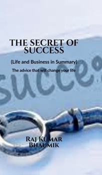 The Secret Of Success ( Life and Business in Summary) The advice that will change your life.: The books describes how you can earn practically and be success in business and life.