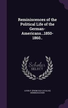 Hardcover Reminiscences of the Political Life of the German-Americans...1850-1860.. Book