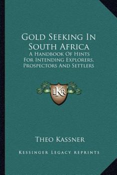 Paperback Gold Seeking In South Africa: A Handbook Of Hints For Intending Explorers, Prospectors And Settlers Book