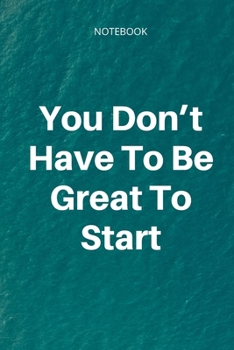 Paperback **You Don't Have To Be Great To Start**: Lined Notebook Motivational Quotes,120 pages,6x9, Soft cover, Matte finish Book