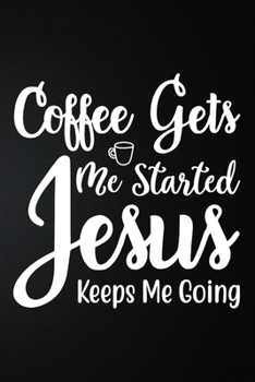 Paperback Coffee Gets Me Started Jesus Keeps Me Going: 100 Pages 6'' x 9'' Coffee Tasting Journal - Track, Log And Rate Coffee Varieties And Roasts Notebook Gif Book