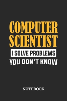 Computer Scientist I Solve Problems You Don't Know Notebook: 6x9 inches - 110 graph paper, quad ruled, squared, grid paper pages • Greatest Passionate Office Job Journal Utility • Gift, Present Idea