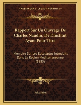 Paperback Rapport Sur Un Ouvrage De Charles Naudin, De L'Institut Ayant Pour Titre: Memoire Sur Les Eucalyptus Introduits Dans La Region Mediterraneenne (1885) [French] Book