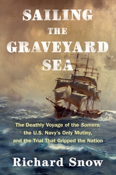 Hardcover Sailing the Graveyard Sea: The Deathly Voyage of the Somers, the U.S. Navy's Only Mutiny, and the Trial That Gripped the Nation Book