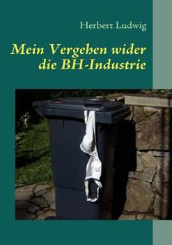 Paperback Mein Vergehen wider die BH-Industrie: Erzählungen [German] Book