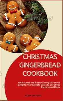 Paperback Christmas Gingerbread Cookbook: Wholesome and Heartwarming Christmas Delights: The Ultimate Guide to Christmas Gingerbread Magic Book