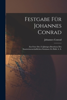 Paperback Festgabe Für Johannes Conrad: Zur Feier Des 25-Jährigen Bestehens Des Staatswissenschaftlichen Seminars Zu Halle A. S. [German] Book