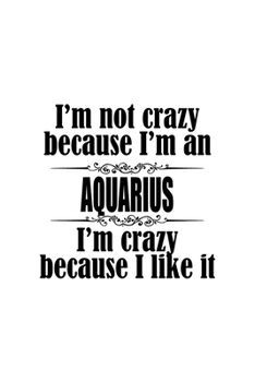 Paperback I'm Not Crazy Because I'm An Aquarius I'm Crazy Because I like It: Original Aquarius Notebook, Journal Gift, Diary, Doodle Gift or Notebook - 6 x 9 Co Book