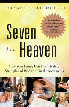Paperback Seven from Heaven: How Your Family Can Find Healing, Strength and Protection in the Sacraments Book