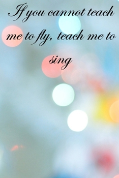 Paperback If you cannot teach me to fly, teach me to sing: Lined Notebook / Journal Gift, 100 Pages, 6x9, Soft Cover, Matte Finish Inspirational Quotes Journal, Book