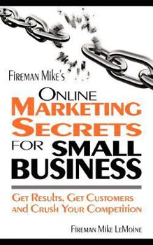 Paperback Fireman Mike's Online Marketing Secrets for Small Business: Get Results. Get Customers and Crush Your Competition Book