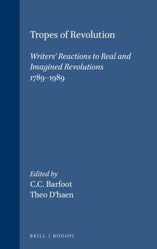 Tropes Of Revolution: Writers' Reactions To Real And Imagined Revolutions 1789-1989.