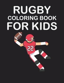 Rugby Coloring Book for Kids: original designs to color for rugby lovers, Creativity and Mindfulness, american Football Fans, rugby funs, Helmets, U