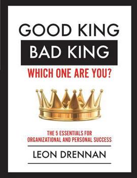 Paperback Good King, Bad King-Which One Are You?: The 5 Essentials for Organizational and Personal Growth Book