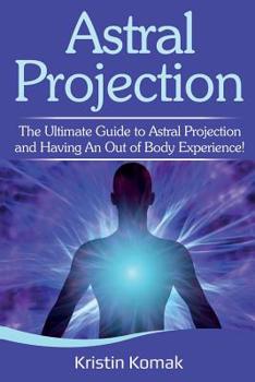 Paperback Astral Projection: The ultimate guide to astral projection and having an out of body experience! Book