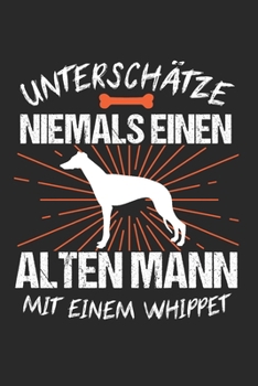 Unterschätze Niemals Einen Alten Mann Mit Einem Whippet: Whippet & Hund Notizbuch 6'x9' Liniert Geschenk für Hunderasse & Hundetrainer (German Edition)