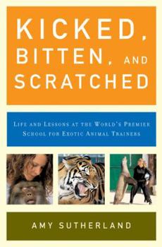 Hardcover Kicked, Bitten, and Scratched: Life and Lessons at the World's Premier School for Exotic Animal Trainers Book