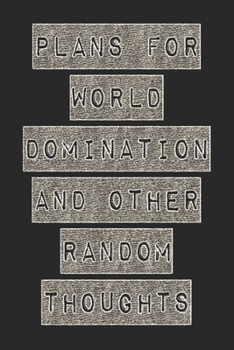 Plans For World Domination and Other Random Thoughts: Funny Office Notebook/Journal For Women/Men/Boss/Coworkers/Colleagues/Students: 6x9 inches, 100 ... lines for capturing your very best ideas!