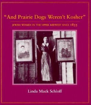 Hardcover And Prairie Dogs Weren't Kosher: Jewish Women in the Upper Midwest Since 1855 Book