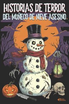 HISTORIAS DE TERROR DEL MUÑECO DE NIEVE ASESINO: 40 relatos y 40 lugares teñidos de sangre y escarcha. Venganza y terror donde el depredador acecha en el frío.