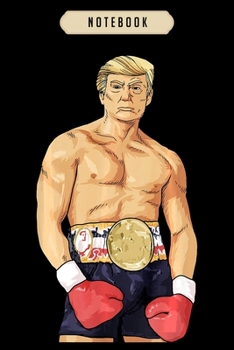 Notebook: Donald trump 2020 american boxing champion boxer merica gift  journal|6x9(100 pages)Blank Lined Journal For kids, student, school, women, ... men, birthday gifts|Boxer gifts Notebook