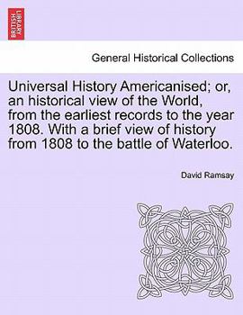 Universal History Americanised: Or, an Historical View of the World, from the Earliest Records to the Year 1808. with a Particular Reference to the State of Society, Literature, Religion, and Form of 
