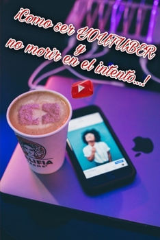 Paperback Como ser Youtuber y no morir en el intento: Si tu quieres, tu puedes. [Spanish] Book