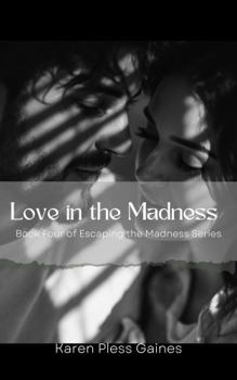 Love in the Madness: Book Four of Escaping the Madness Series