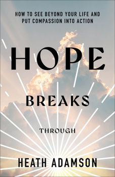 Paperback Hope Breaks Through: How to See Beyond Your Life and Put Compassion Into Action Book