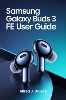 Paperback Samsung Galaxy Buds 3 Fe User Guide: Your Essential Reference for Customizing Controls and Optimizing Audio Quality Book