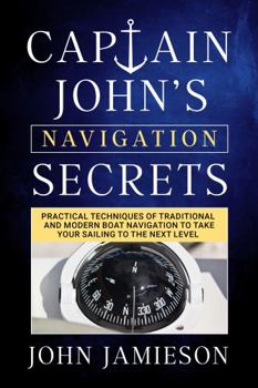 Paperback Captain John's NAVIGATION SECRETS: Practical techniques of traditional and modern boat navigation to take your sailing to the next level (Captain John's Sailing Skills Series) Book